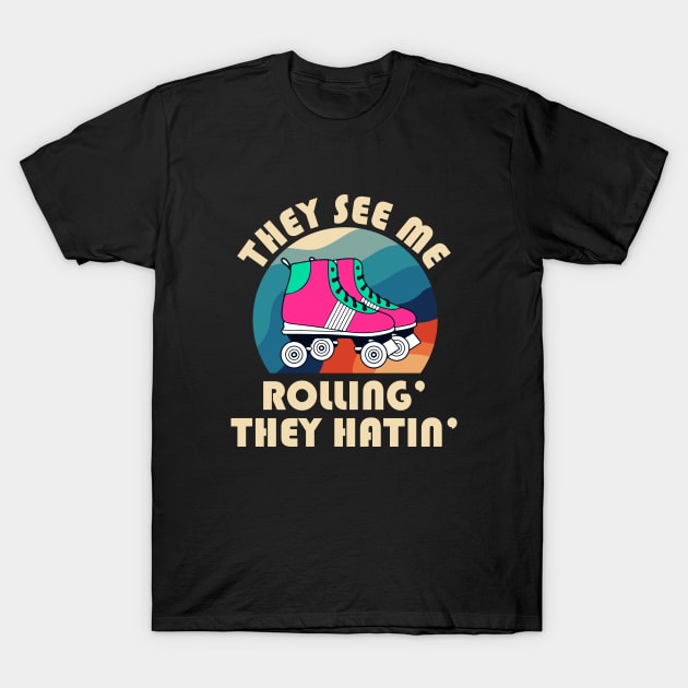 They See Me Rollin' The Hatin' Roller Skates T-Shirt by OnyxBlackStudio